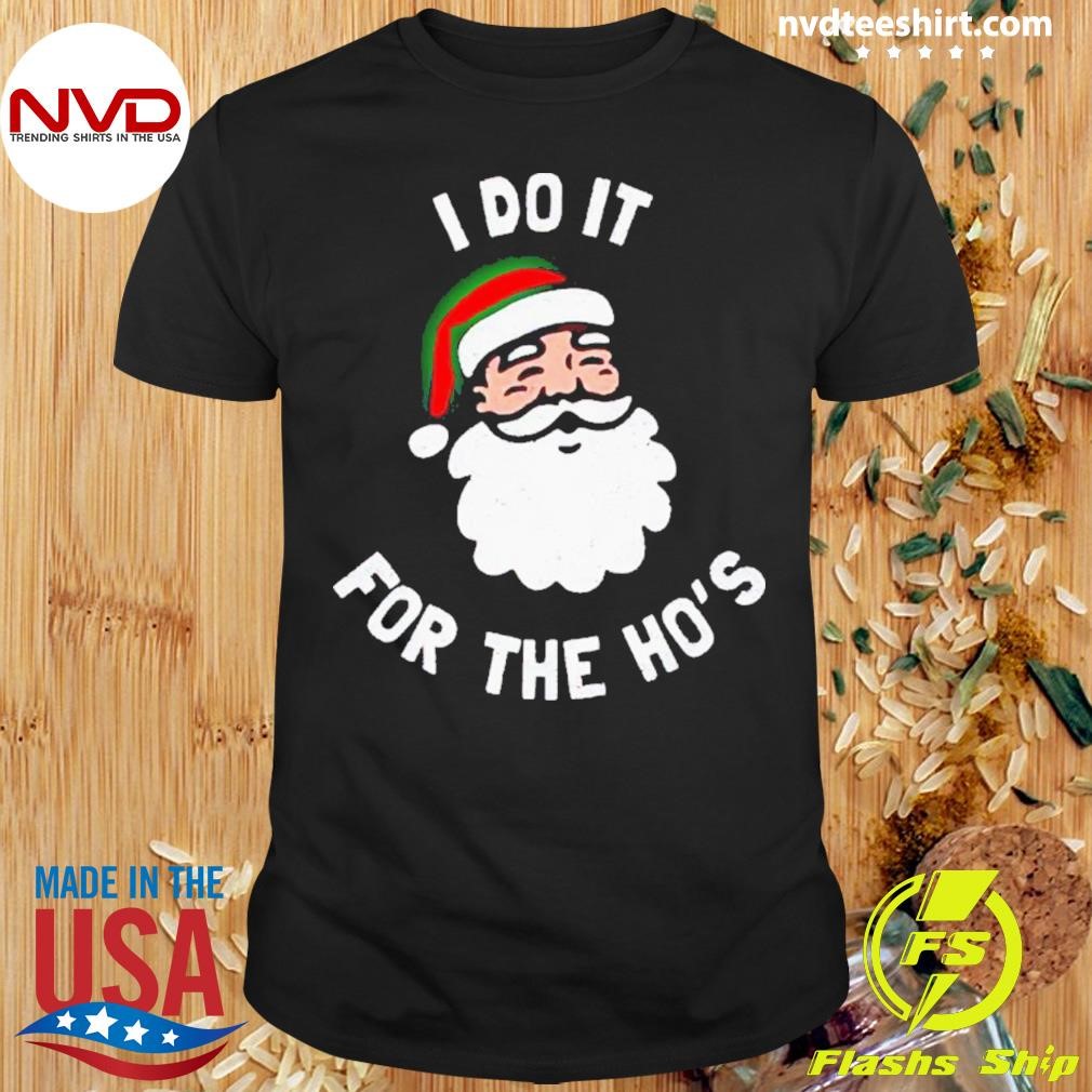Santa Claus I Do It For The Ho’s Christmas Shirt