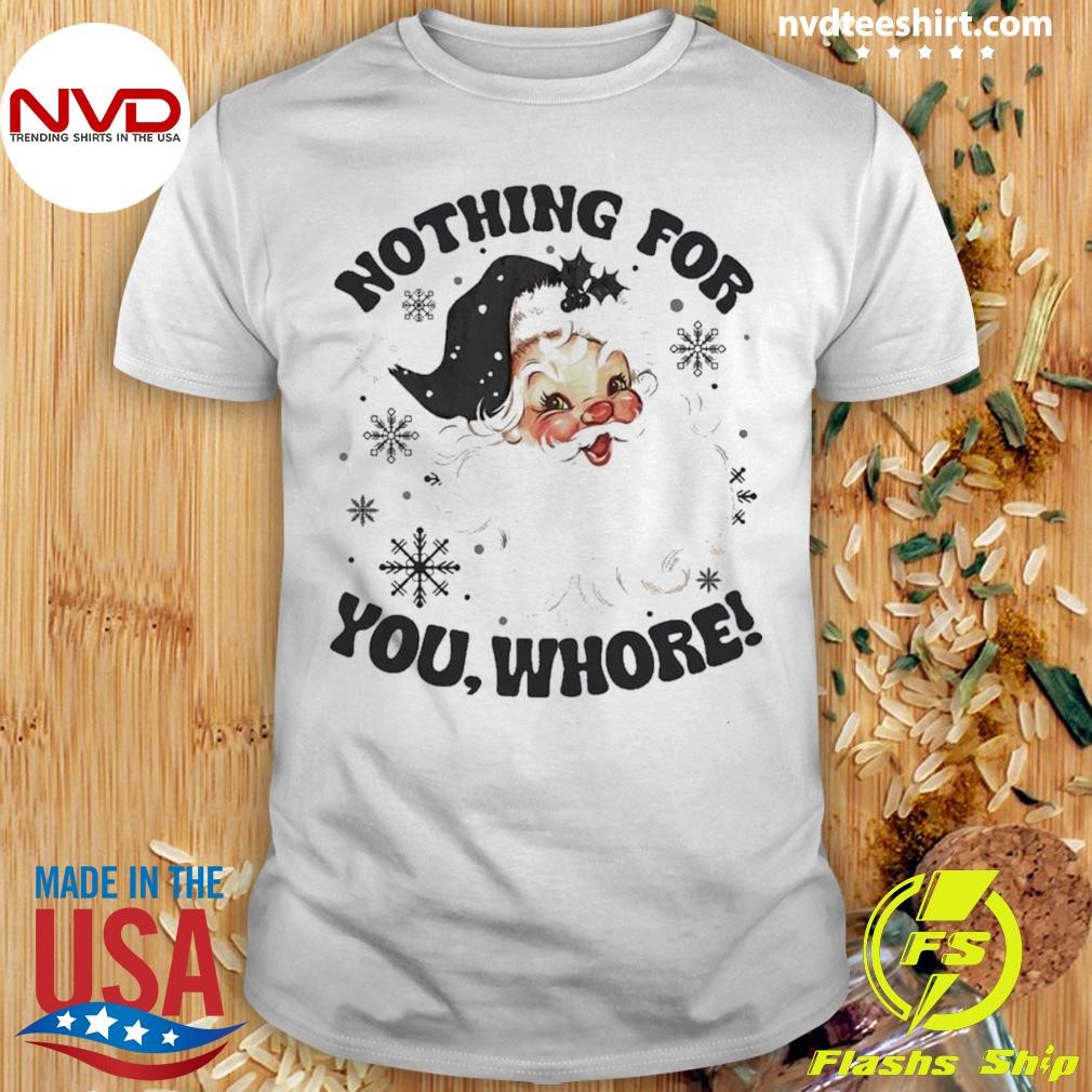 Santa Claus Nothing For You Whore Christmas Shirt