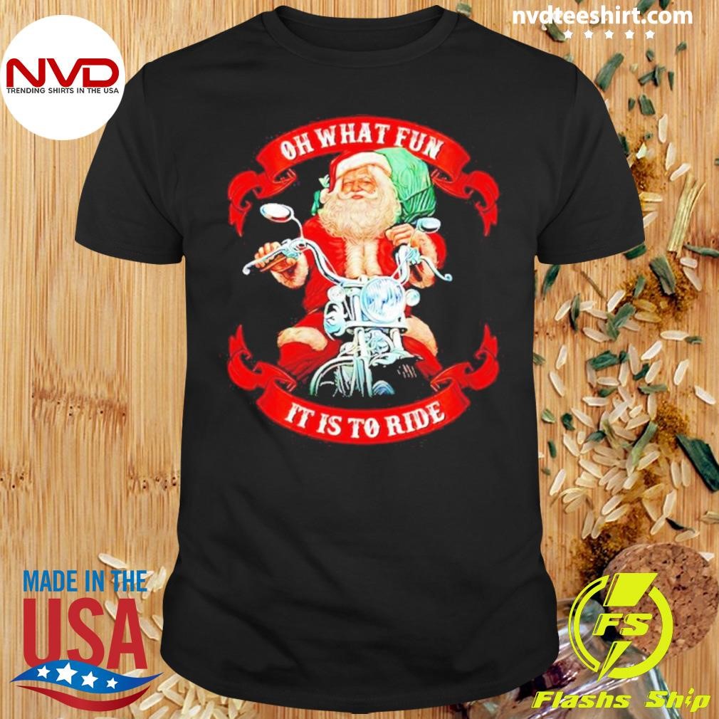 Santa Claus Oh What Fun It Is To Ride Christmas Shirt