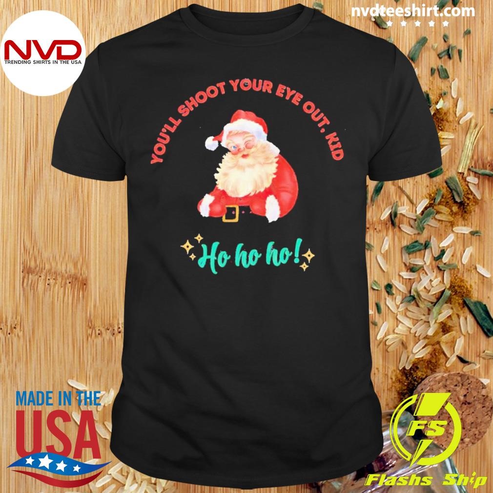 Santa Claus You’ll Shoot Your Eye Out Kid Ho Ho Ho Christmas Shirt