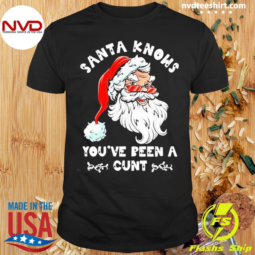 Santa Knows You’ve Been A Cunt Christmas Shirt