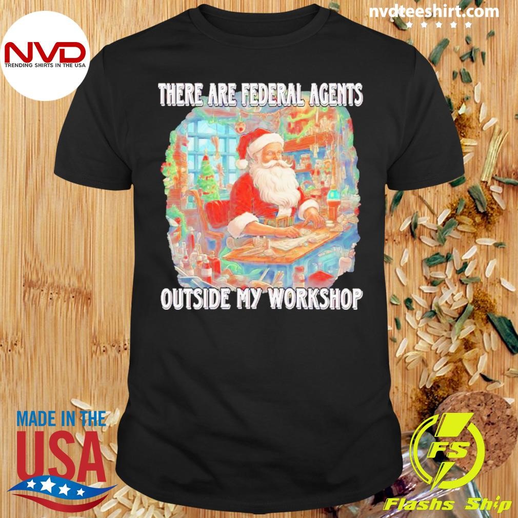 Santa There Are Federal Agents Outside My Workshop Christmas Shirt
