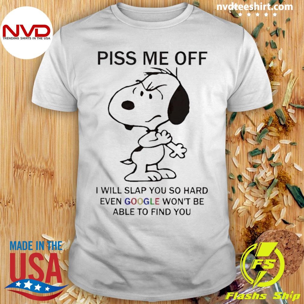 Snoopy Piss Me Off I Will Slap You So Hard Even Google Won't Be Shirt