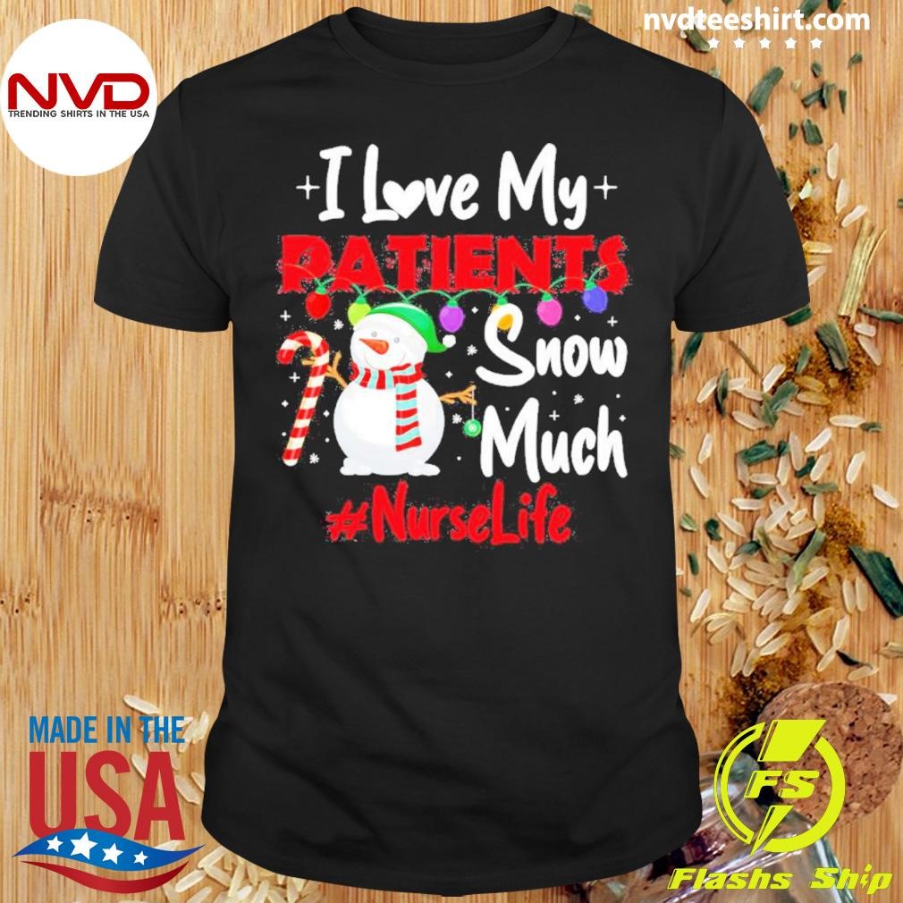 Snowman Hat Santa I Love My Patients Snow Much Nurse Life Christmas Shirt