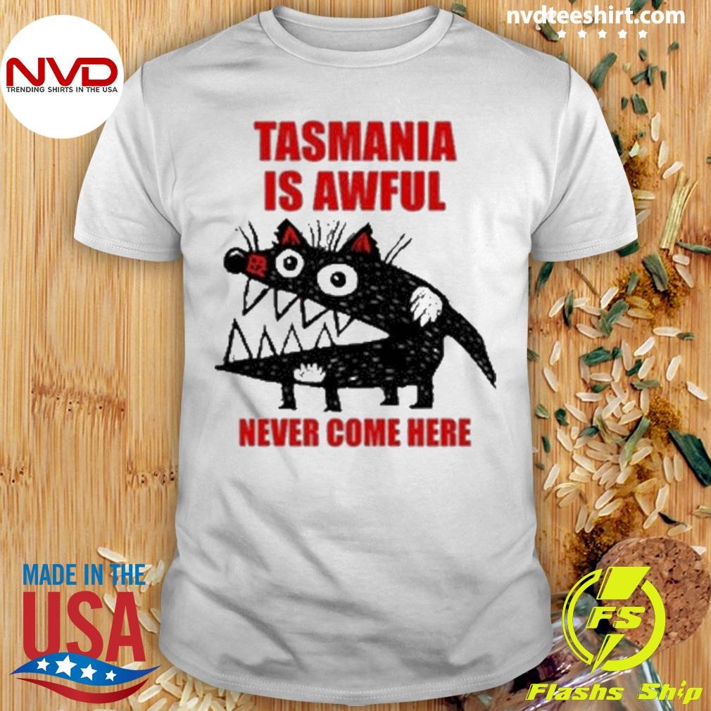 Tasmania Is Awful Never Come Here Shirt