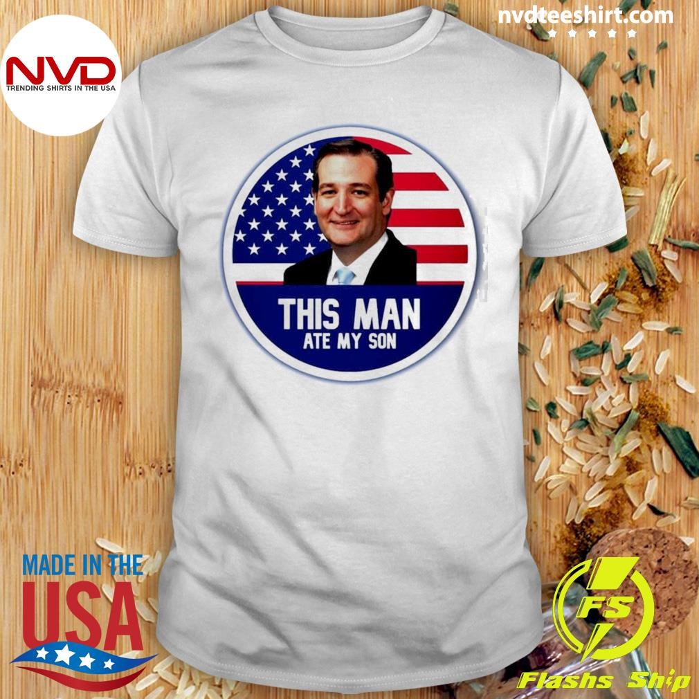 Ted Cruz This Man Ate My Son Us Flag Shirt