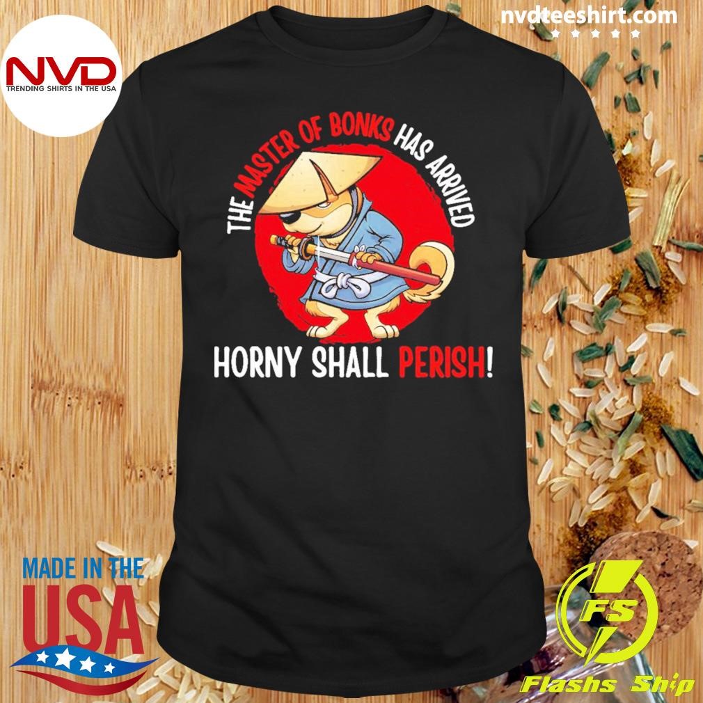 The Master Of Bonks Has Arrived Horny Shall Perish Shirt