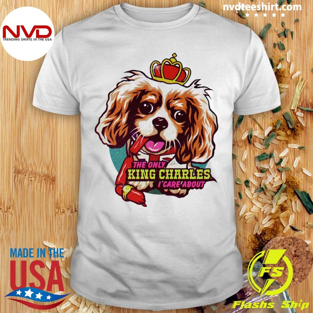 The Only King Charles I Care About Dog Shirt