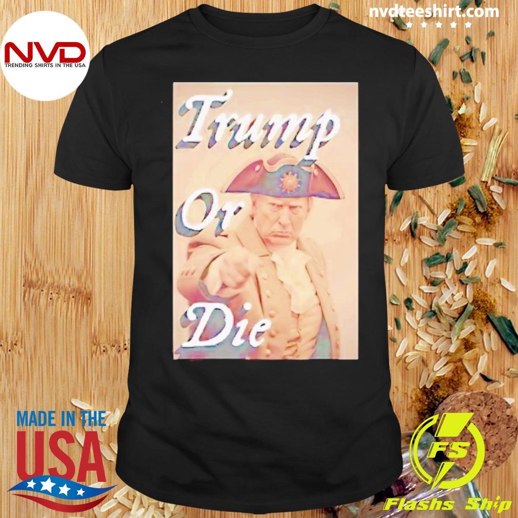 Trump Or Die Shirt