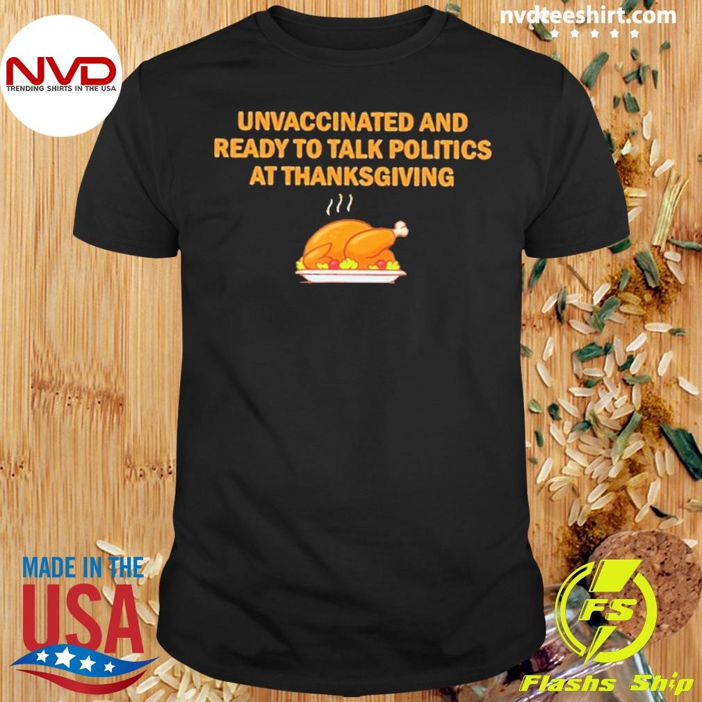 Unvaccinated And Ready To Talk Politics At Thanksgiving 2023 Shirt