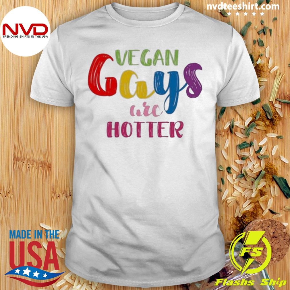Vegan Gays Are Hotter Shirt