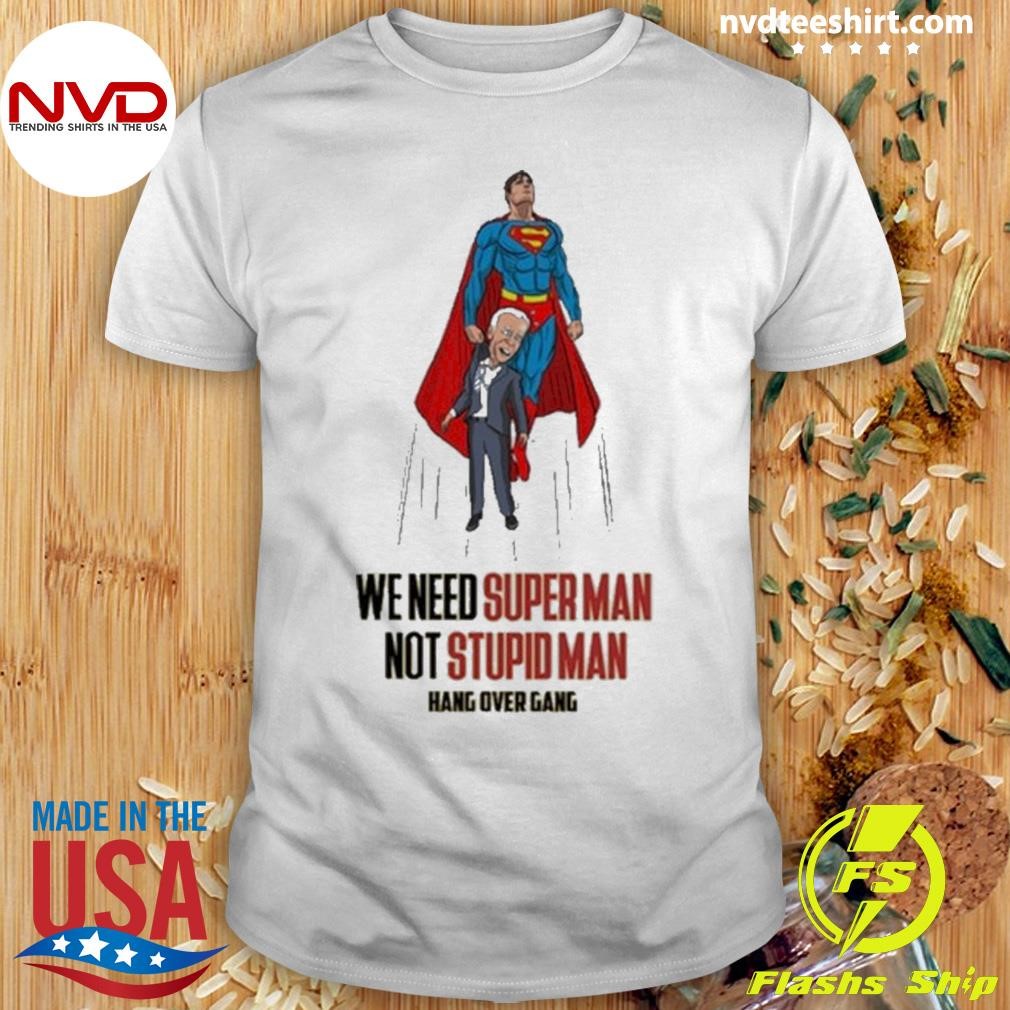 We Need Super Man Not Stupid Man Shirt