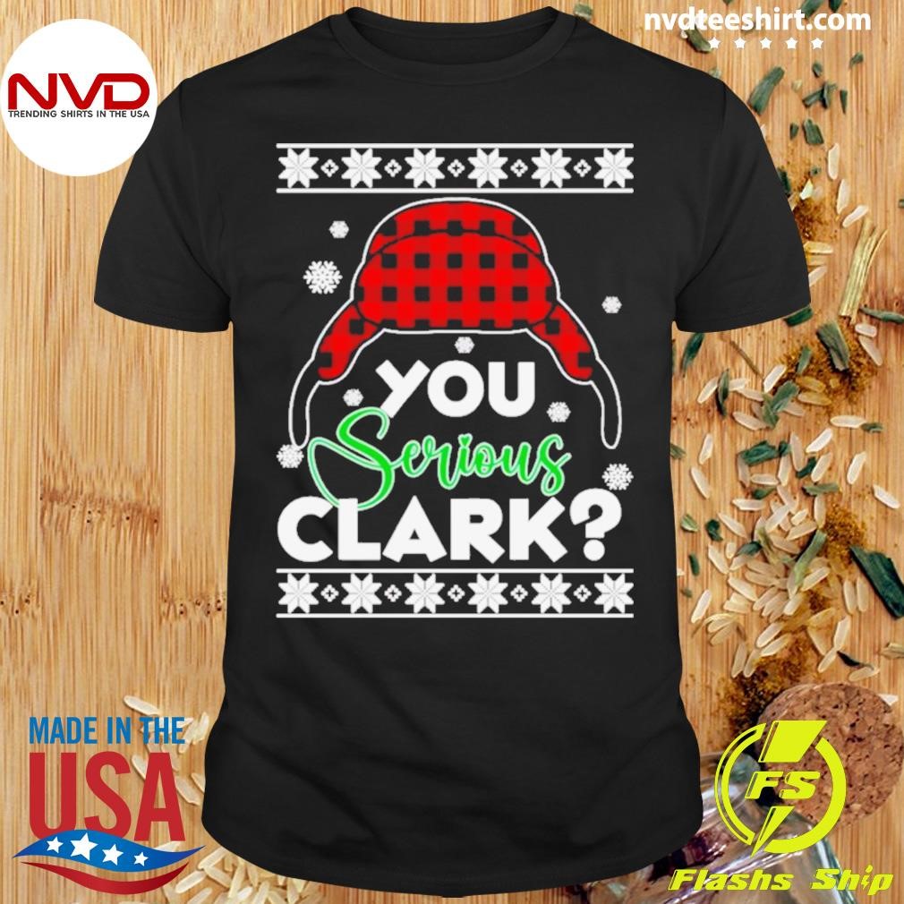 You Serious Clark Ugly Christmas Shirt