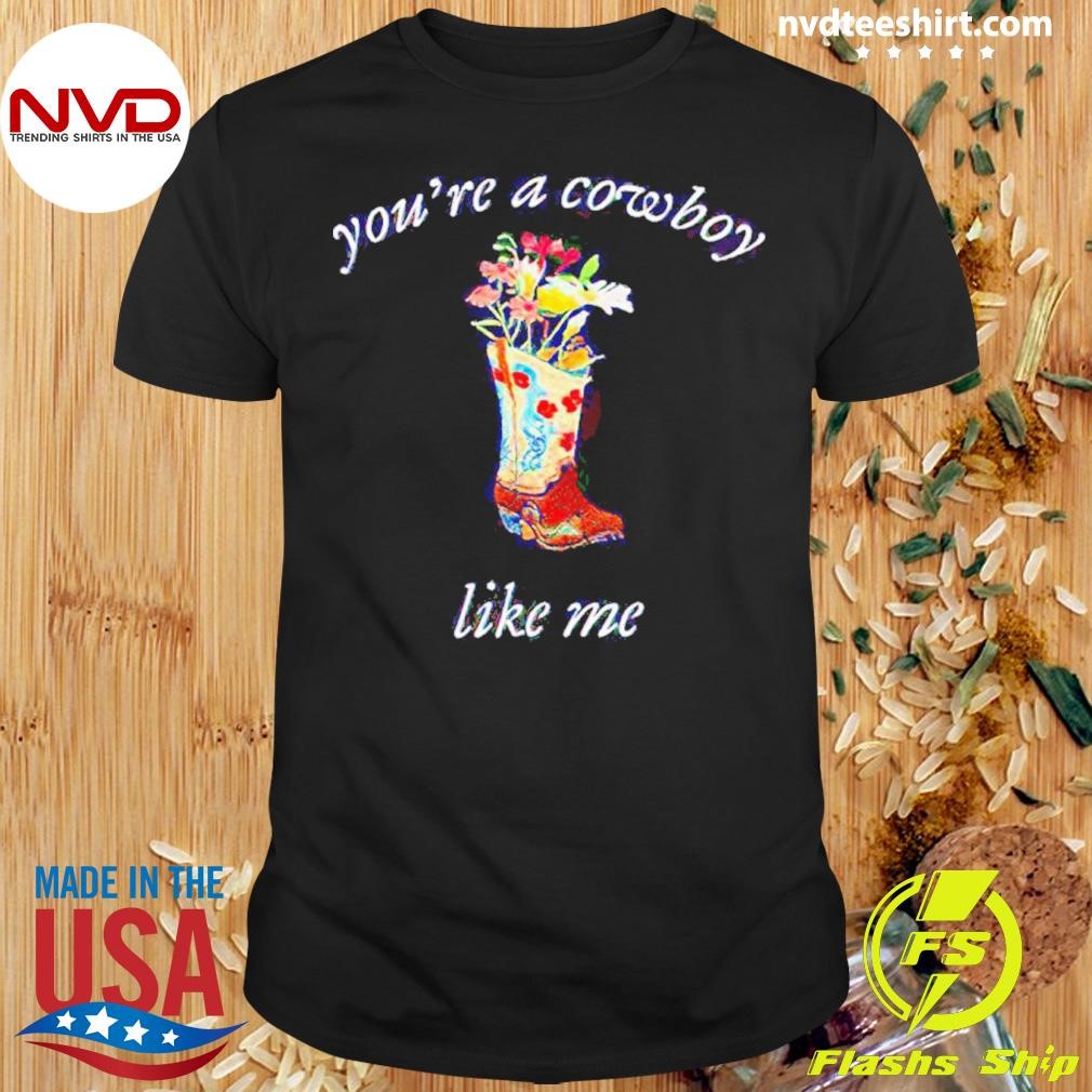 You’re A Cowboy Like Me Shirt