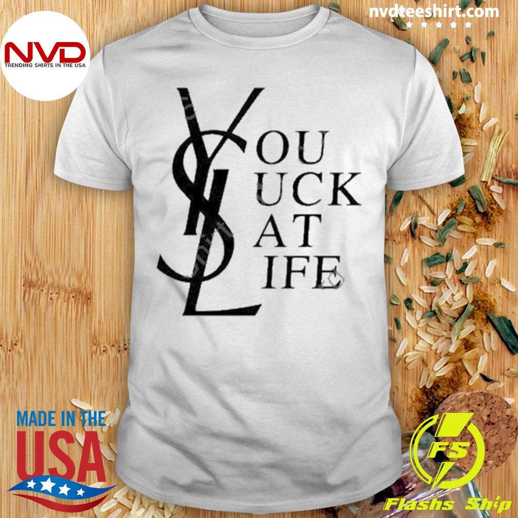 Ysl You Suck At Life Shirt