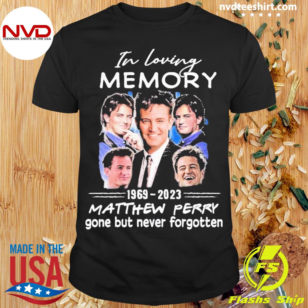 In Loving Memory 1969-2023 Matthew Perry Gone But Never Forgotten Shirt