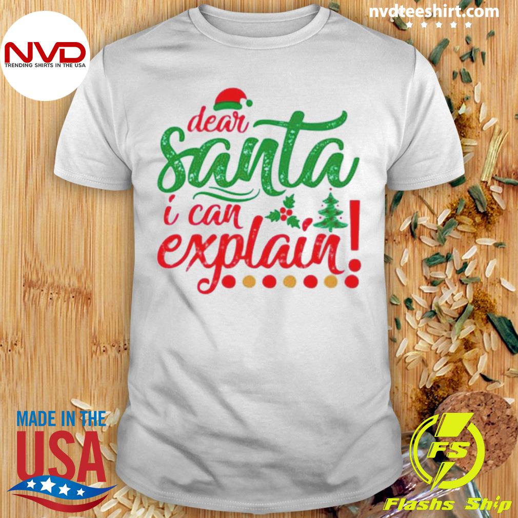 Official dear Santa I Can Explain Christmas Shirt