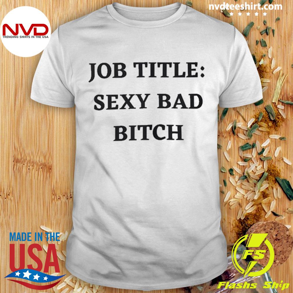 Official job Title Sexy Bad Bitch Shirt