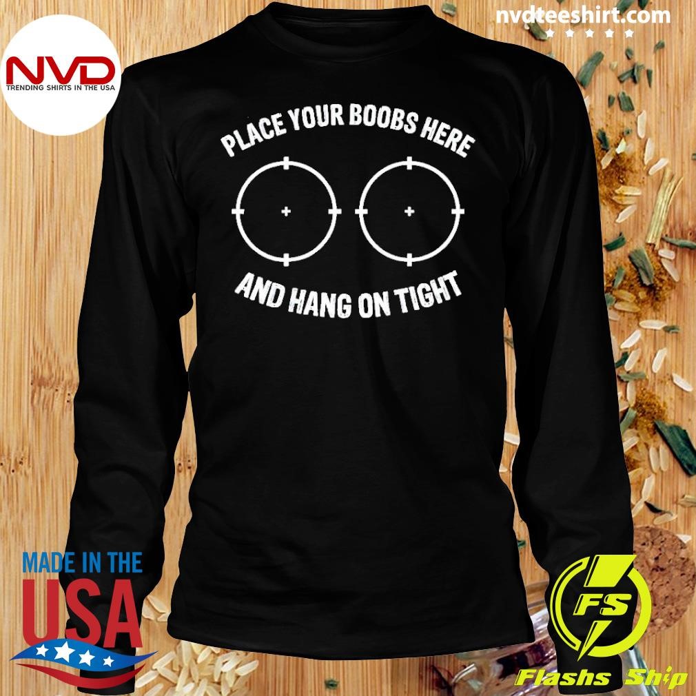 Place Your Boobs Here And Hang On Tight Shirt - NVDTeeshirt