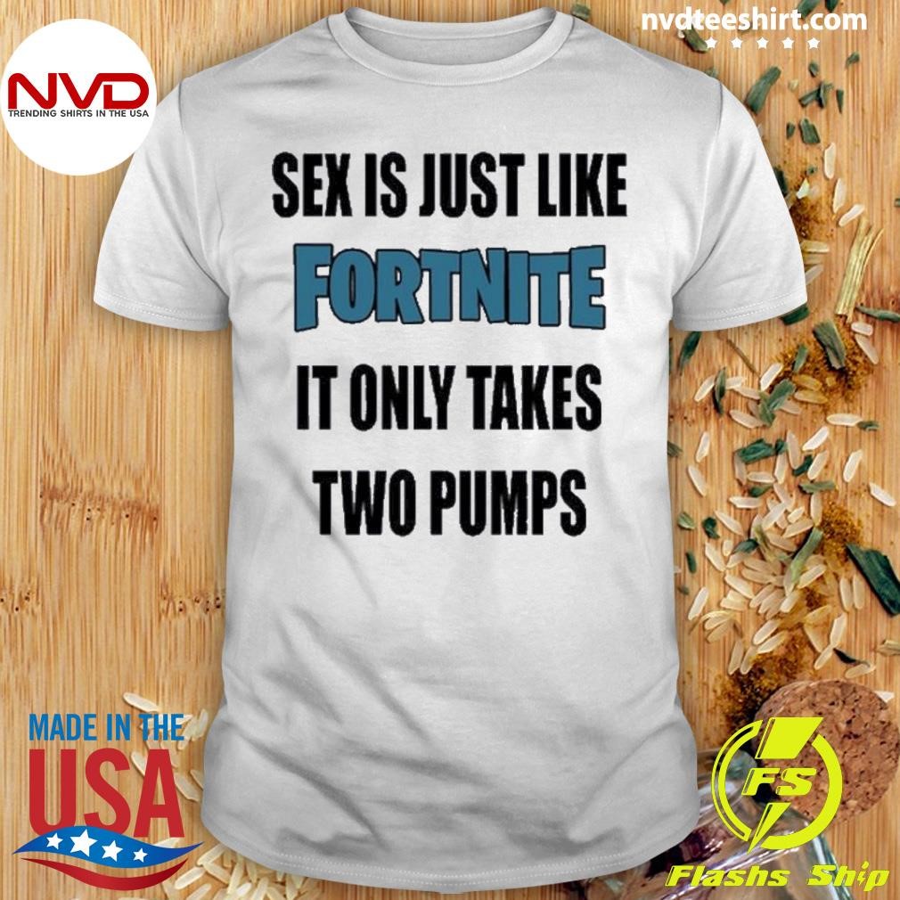 Sex Is Just Like It Only Takes Fortnite Two Pumps Shirt Nvdteeshirt