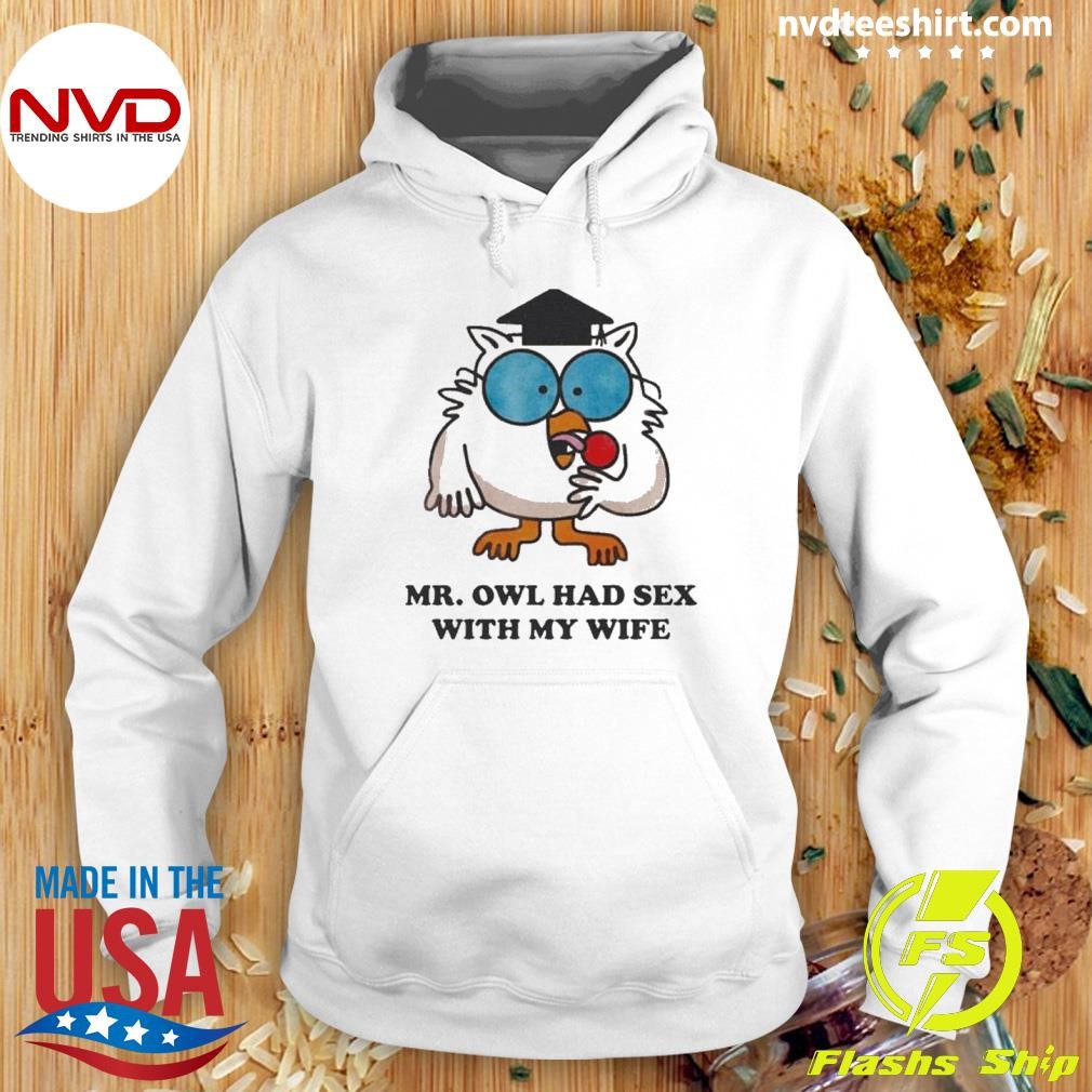 Mr. Owl Had Sex With My Wife Shirt - NVDTeeshirt