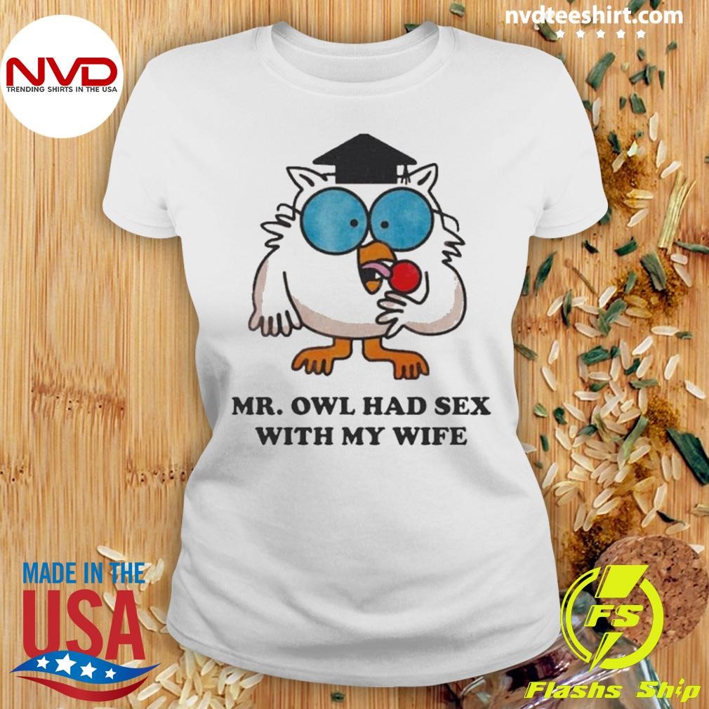 Mr. Owl Had Sex With My Wife Shirt - NVDTeeshirt