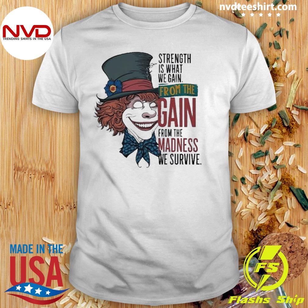 Fstrength Is What We Gain From The Gain From The Madness We Survive Clown Shirt