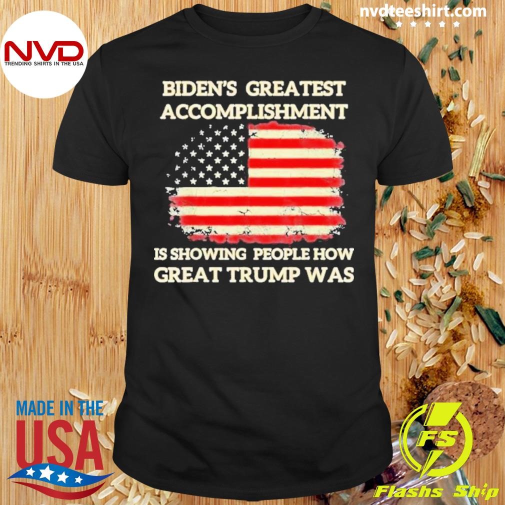 Biden’s Greatest Accomplishment Is Showing People How Great Trump Was Shirt