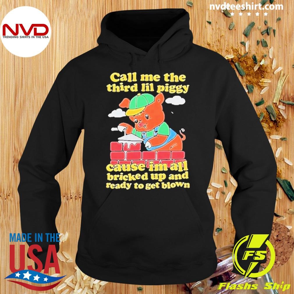 Call Me The Third Lil Piggy Cause Im All Bricked Up And Ready To Get Blown Shirt Hoodie.jpg