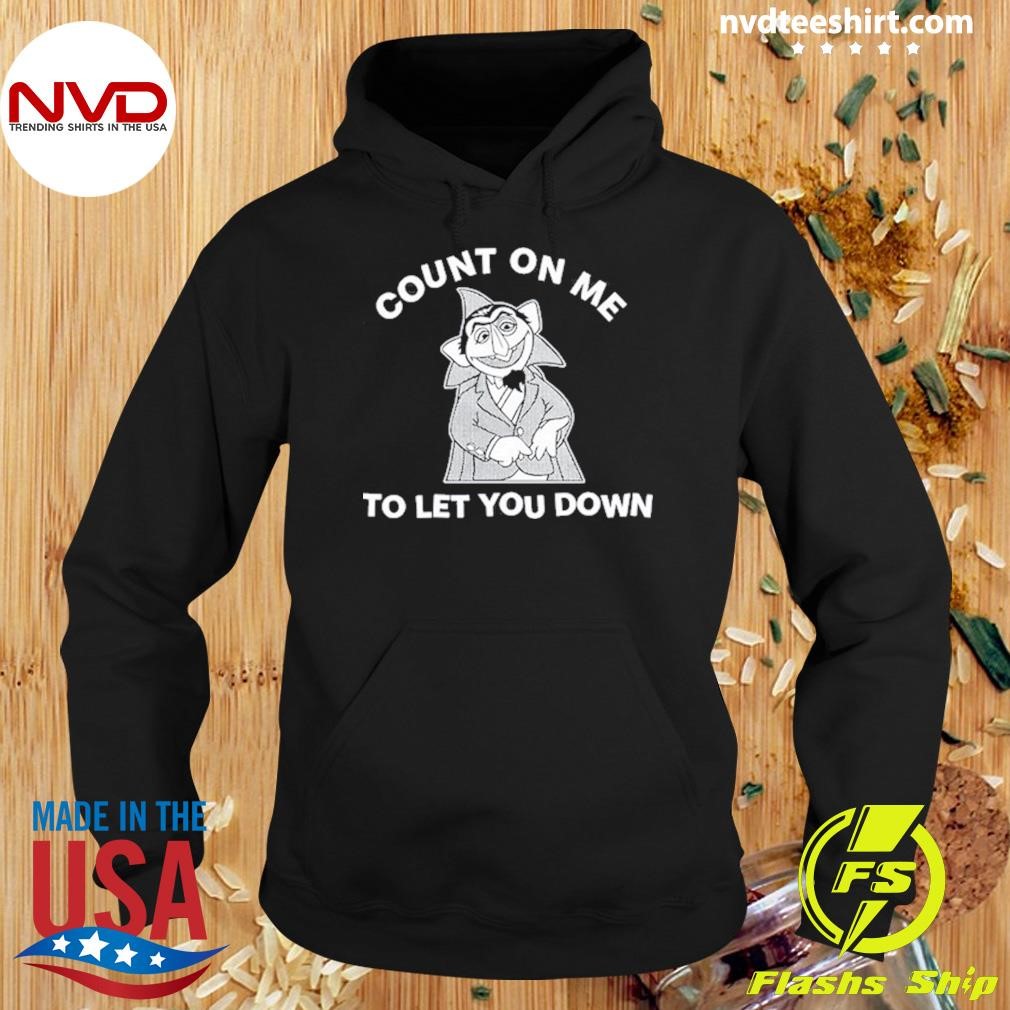 Count On Me To Let You Down Shirt Hoodie.jpg