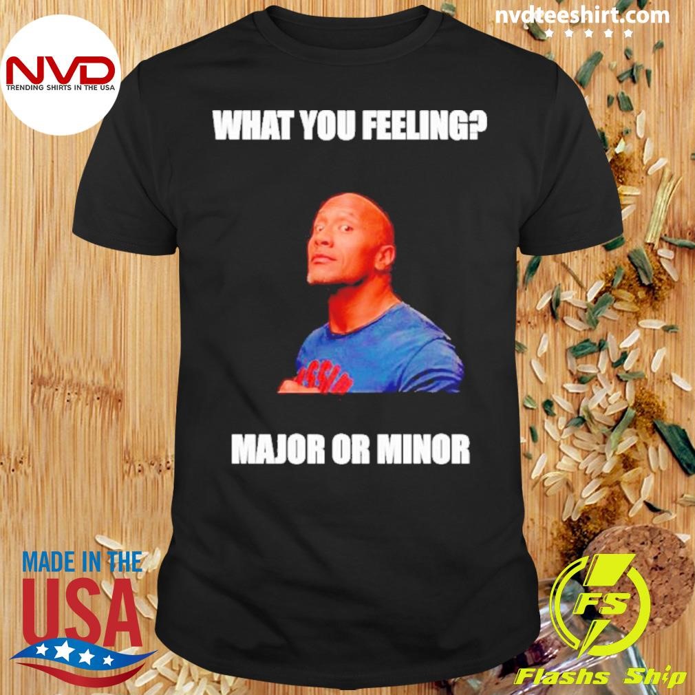 Dwayne Johnson What You Feeling Major Or Minor Shirt
