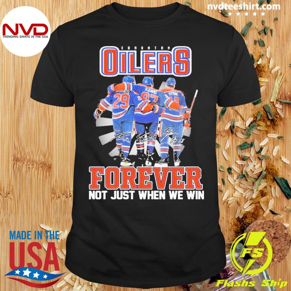 Edmonton Oilers Draisaitl Mcdavid And Hyman Forever Not Just When We Win Signatures Shirt