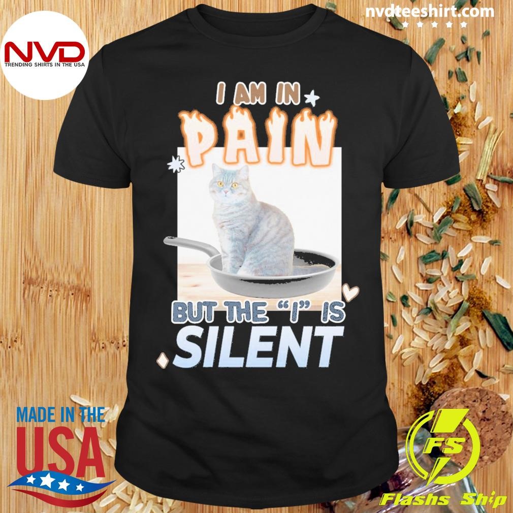 I Am In Pain But The I Is Silent Shirt