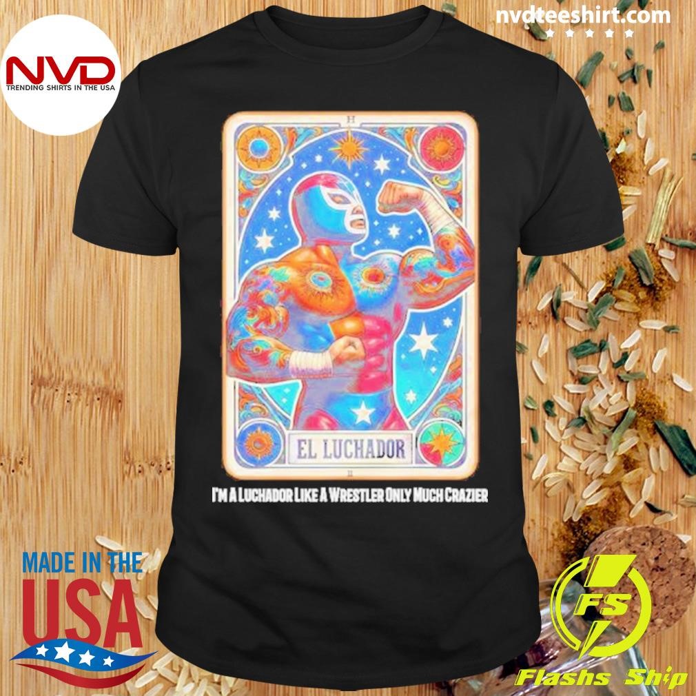 I’m A Luchador Like A Wrestler Only Much Crazier Shirt