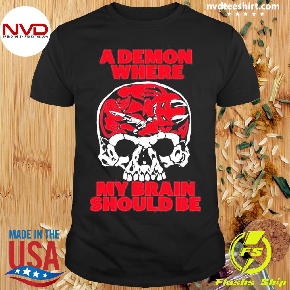 Skull And A Demon Where My Brain Should Be Shirt