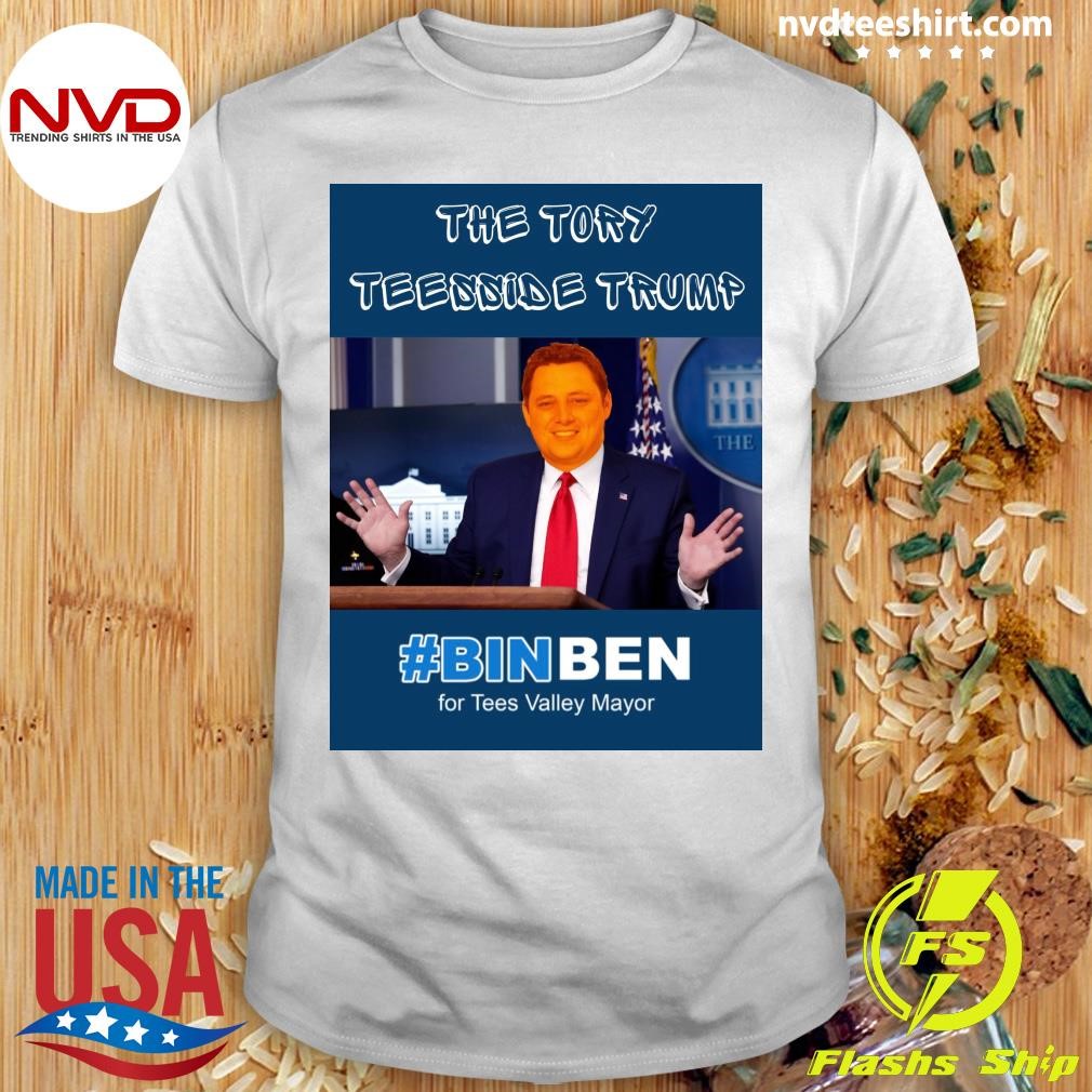The Tory Teesside Trump #Binben For Tees Valley Mayor Shirt The Tory Teesside Trump #Binben For Tees Valley Mayor Shirt