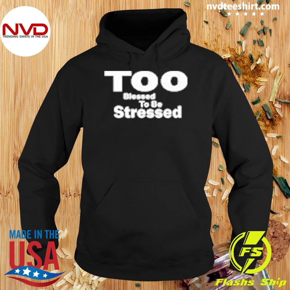 Too Blessed To Be Stressed Shirt Hoodie.jpg