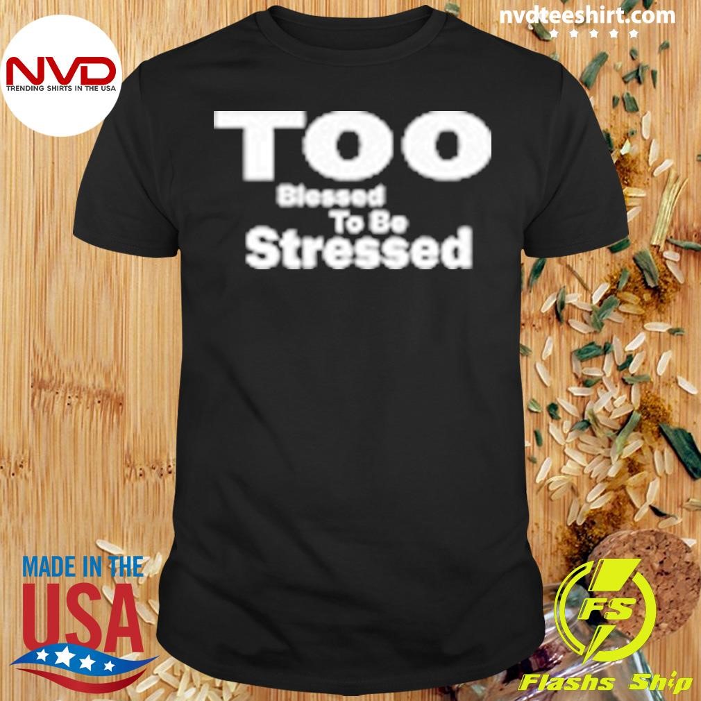 Too Blessed To Be Stressed Shirt