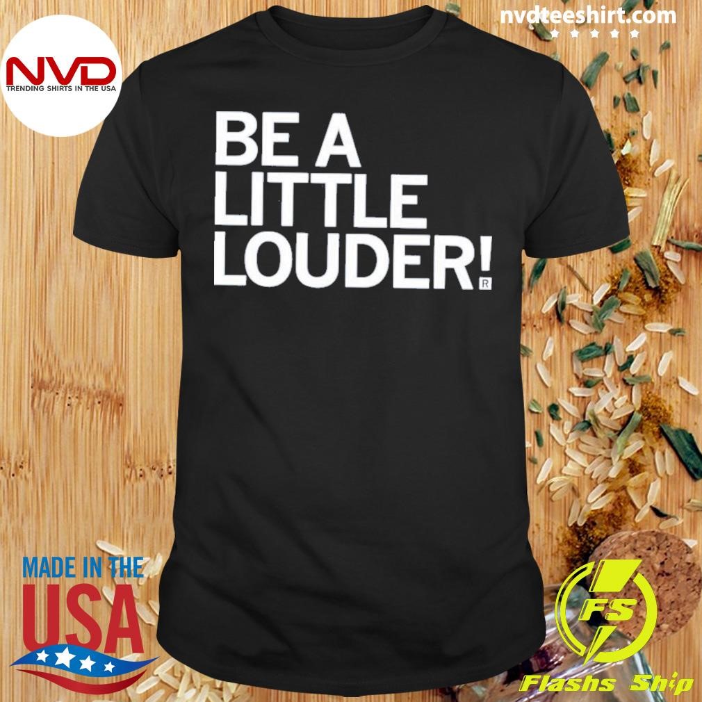 Be A Little Louder Shirt