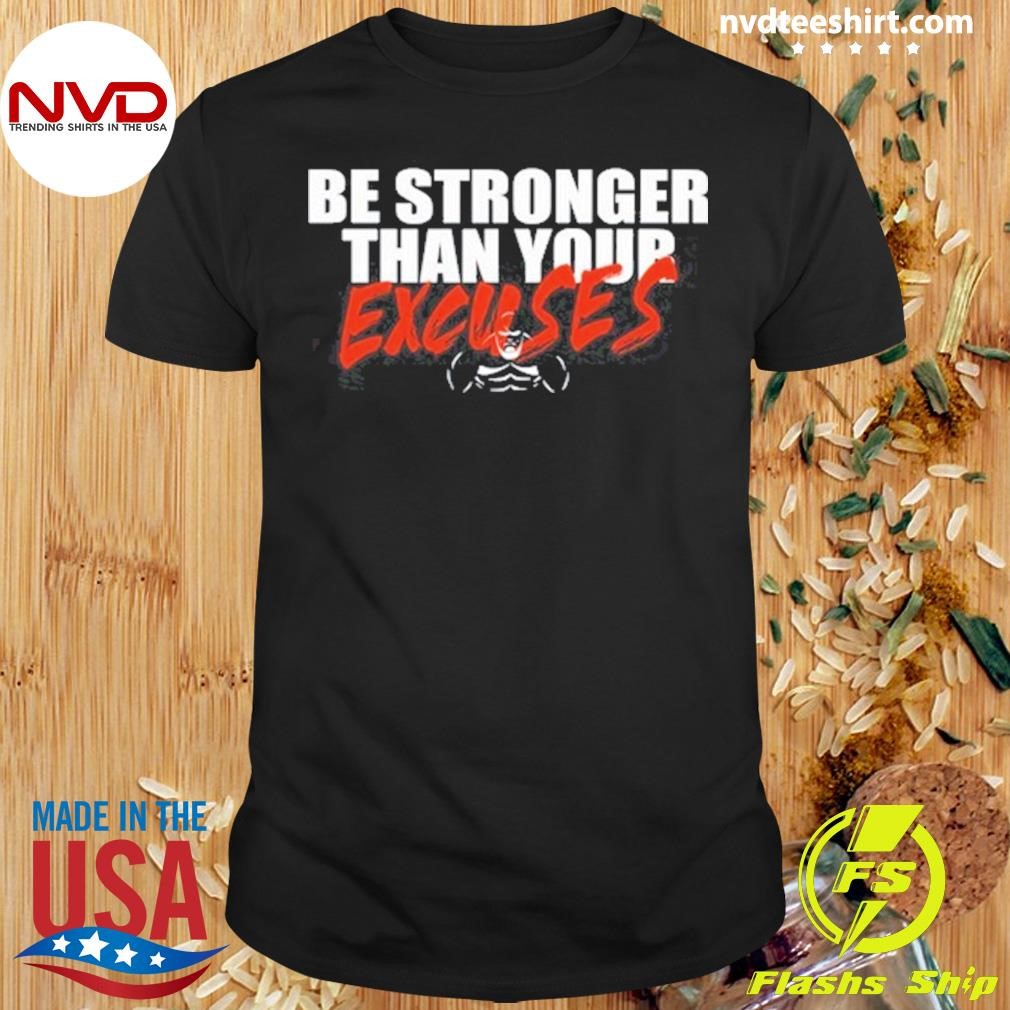 Be Stronger Than Your Excuses Shirt