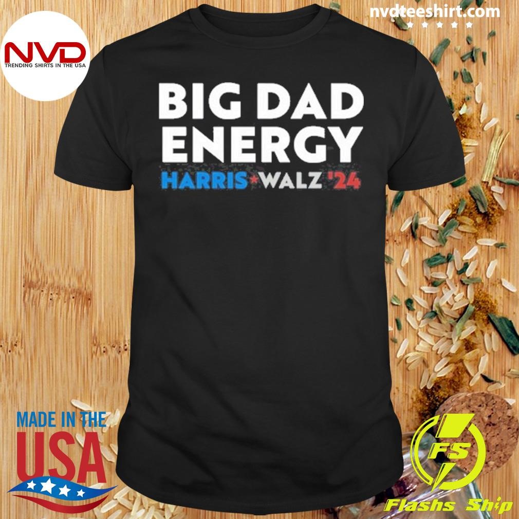 Big Dad Energy Harris Walz 24 Shirt