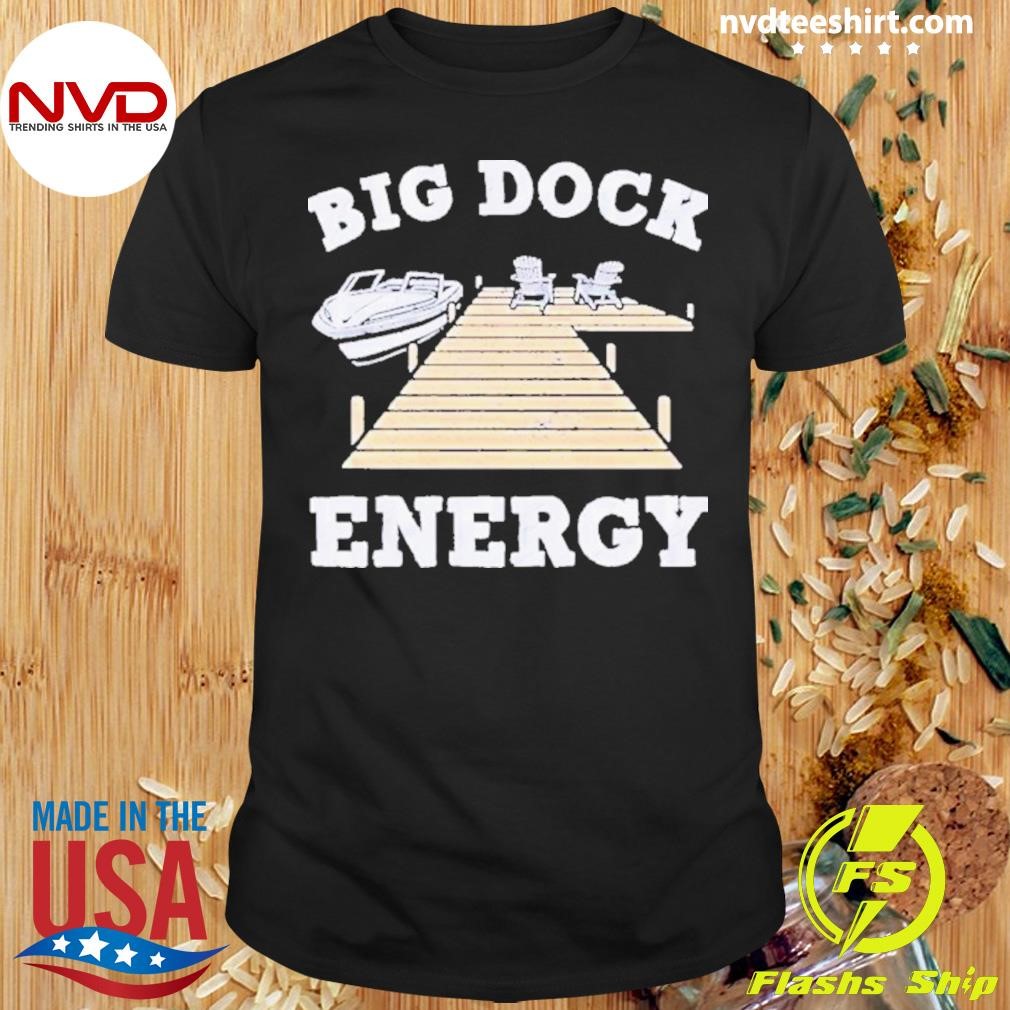 Big Dock Energy Shirt