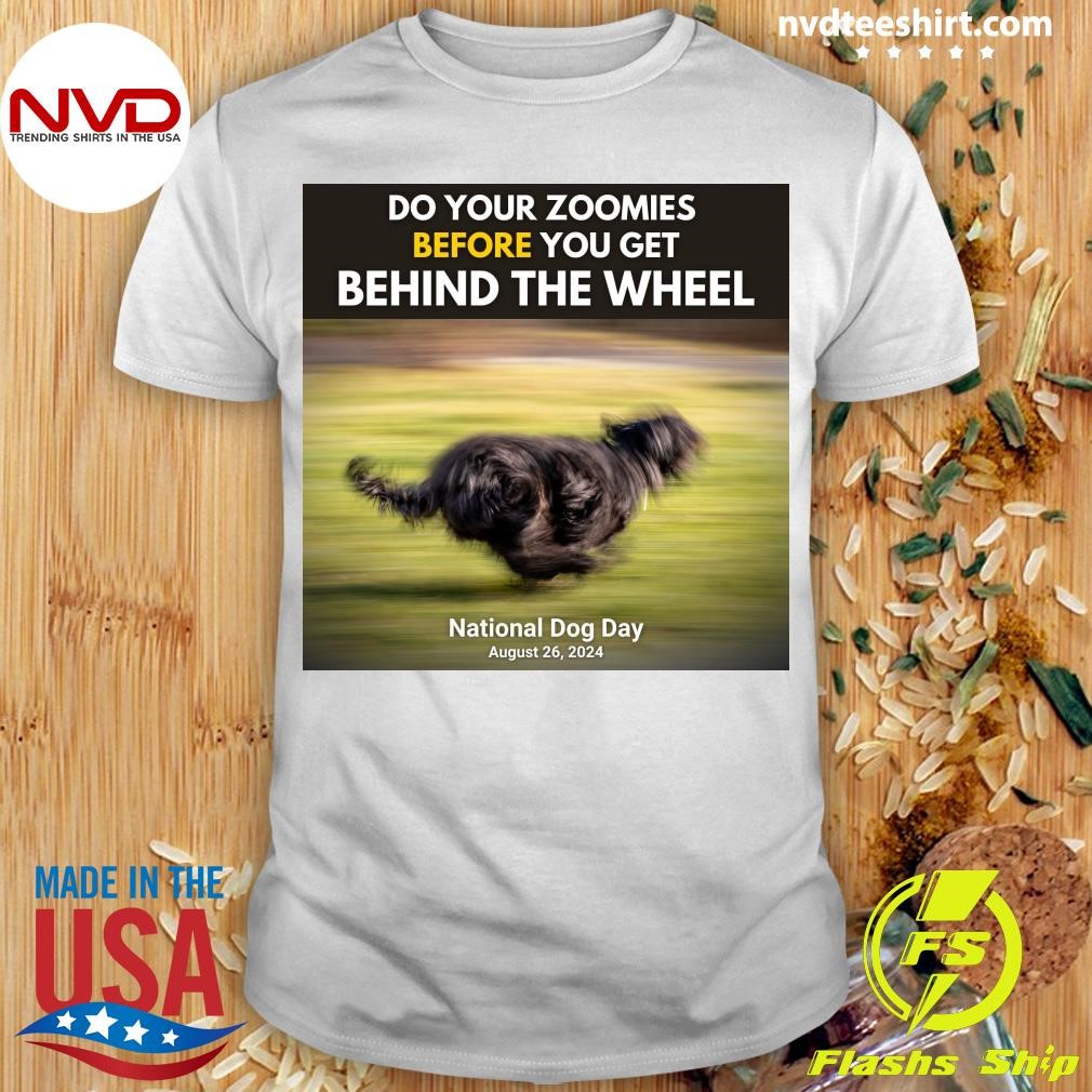 Do Your Zoomies Before You Get Behind The Wheel National Dog Day August 26, 2024 Shirt