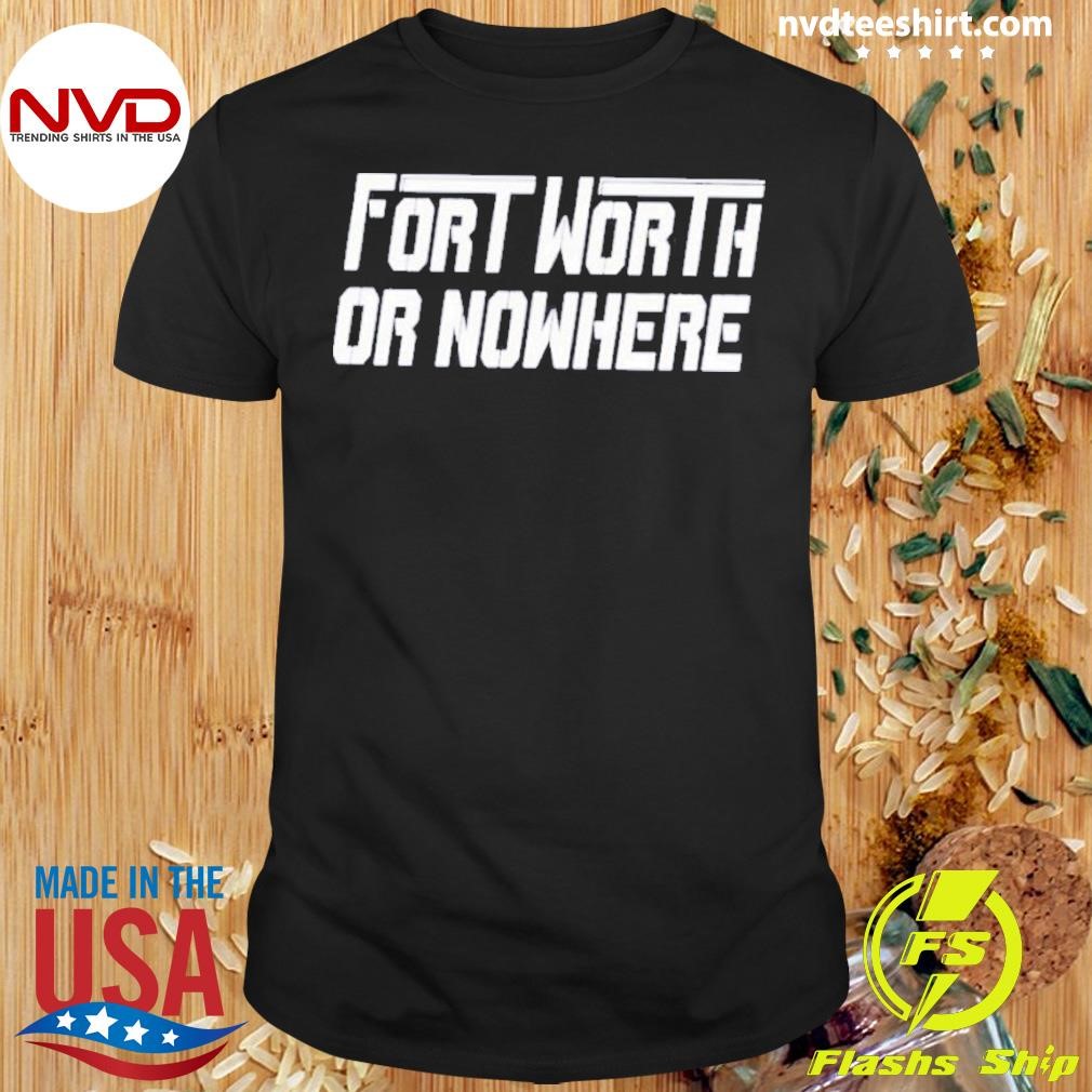 Fort Worth Or Nowhere Shirt