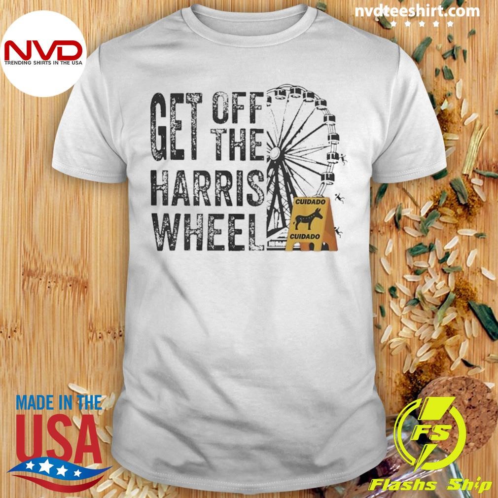 Get Off The Harris Wheel Cuidado Shirt