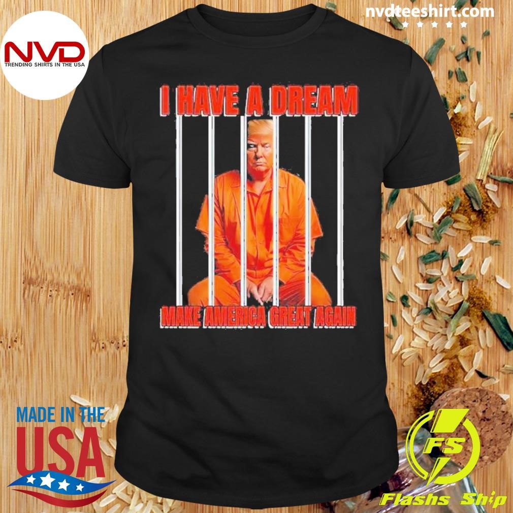 I Have A Dream Make America Great Again Shirt