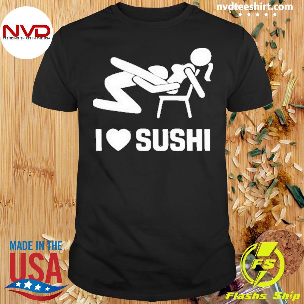 I Love Sushi Sex Witz Joke Japan Shirt