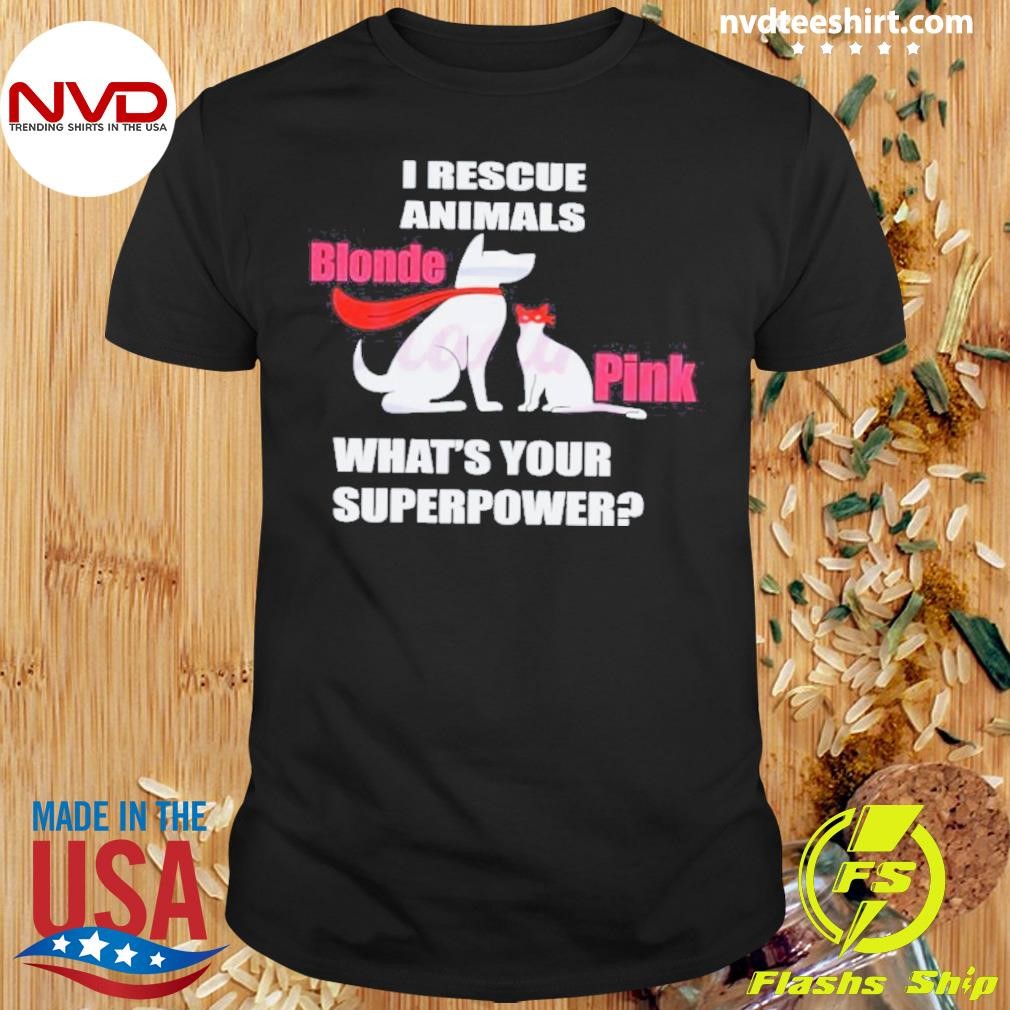 I Rescue Animals Whats Your Superpower Shirt