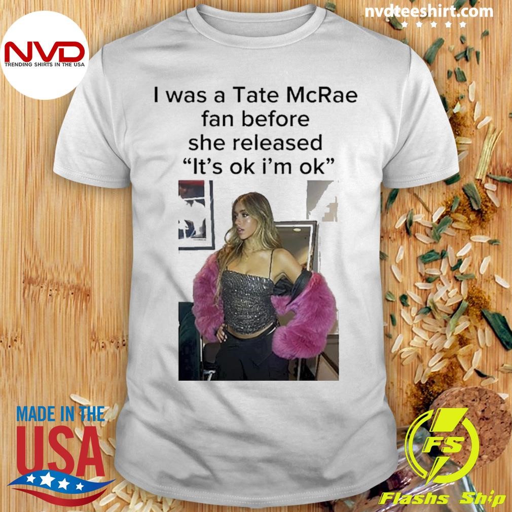 I Was A Tate Mcrea Fan Before She Released It’s Ok I’m Ok Shirt