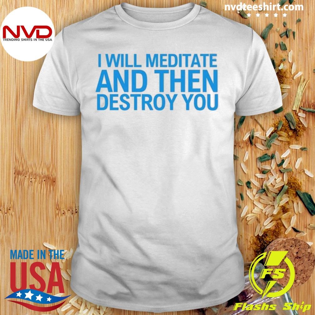 I Will Meditate And Then Destroy You Shirt